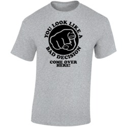 You Look Like A Bad Decision Come Over Here Funny T Shirt