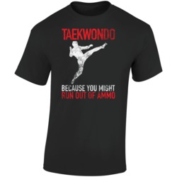 Taekwondo Because You Might Run Out Of Ammo Funny Martial Arts Worn Lo