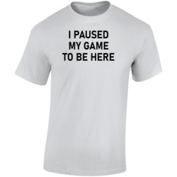 I Paused My Game To Be Here Video Gamer Gaming Player Funny T Shirt I Paused My Game To Be Here Video Gamer Gaming Player Funny T Shirt