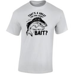 Thats A Great Fish You Caught Could I Use It For Bait T Shirt Thats A Great Fish You Caught Could I Use It For Bait T Shirt