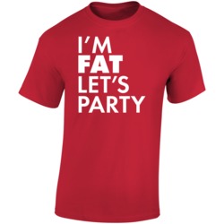 I'm Fat Let's Party Funny Clubbing T Shirt