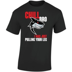 Chill Bro I Was Just Pulling Your Leg Funny Shark Week Pun T Shirt