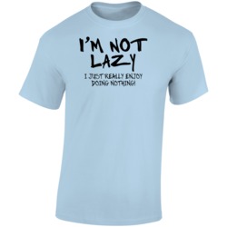 I'm Not Lazy I Just Really Enjoy Doing Nothing Funny Sarcasm T Sh