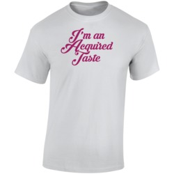 I'm An Acquired Taste Funny Sarcasm T Shirt