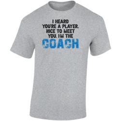 I Heard You're A Player Nice To Meet You I'm The Coach Funny