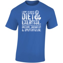 I Don't Always Diet And Exercise Expect Instant Dramatic Spectacu