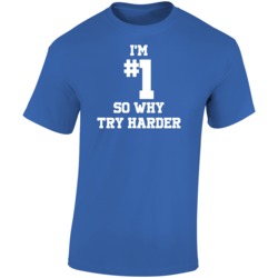 I'm Number One So Why Try Harder Funny T Shirt