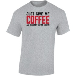 Just Give Me Coffee And Nobody Gets Hurt Funny T Shirt