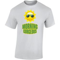 Morning Gorgeous Sunshine Happy Days Fun T Shirt