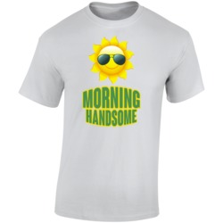 Morning Handsome Sunshine Happy Days Fun T Shirt