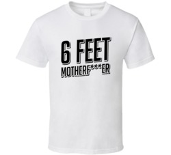 6 Feet Motherfer Cool Awesome T Shirt 6 Feet Motherfer Cool Awesome T Shirt