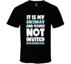 It's My Birthday And Youre Not Invited Quarantine 2020 T Shirt It's My Birthday And Youre Not Invited Quarantine 2020 T Shirt