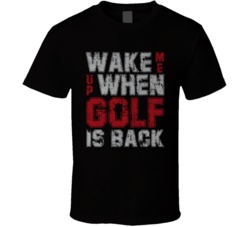 Wake Me Up When Golf Is Back T Shirt Wake Me Up When Golf Is Back T Shirt
