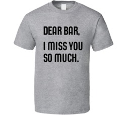Dear Bar I Miss You So Much Stay Home Social Distancing Party Alone T 