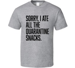 Sorry I Ate All The Quarantine Snacks Funny Social Distancing T Shirt
