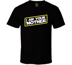 I Am Your Mother Star Wars Parody Mother's Day Gift T Shirt I Am Your Mother Star Wars Parody Mother's Day Gift T Shirt