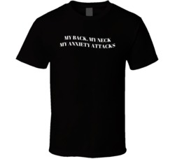 My Neck My Back My Anxiety Attacks Funny T Shirt