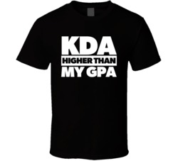 Kda Higher Than My Gpa League Of Legends T Shirt Kda Higher Than My Gpa League Of Legends T Shirt