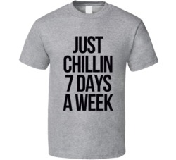 Just Chillin 7 Days A Week Trending Self Isolation T Shirt Just Chillin 7 Days A Week Trending Self Isolation T Shirt
