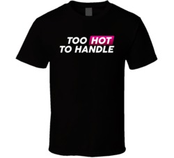 Too Hot To Handle Trending Tv Show T Shirt Too Hot To Handle Trending Tv Show T Shirt