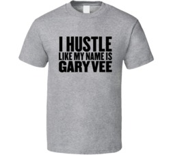 I Hustle Like My Name Is Gary Vee Vaynerchuk T Shirt