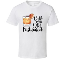 Call Me Old Fashioned Funny Alcohol Drinking T Shirt Call Me Old Fashioned Funny Alcohol Drinking T Shirt