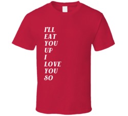 Ill Eat You Up I Love You So Cute T Shirt Ill Eat You Up I Love You So Cute T Shirt
