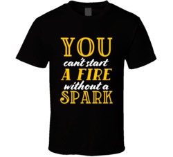 You Cant Start A Fire Without A Spark Music Lyric T Shirt You Cant Start A Fire Without A Spark Music Lyric T Shirt