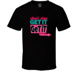 Dont Stop Get It Get It Lyric T Shirt Dont Stop Get It Get It Lyric T Shirt