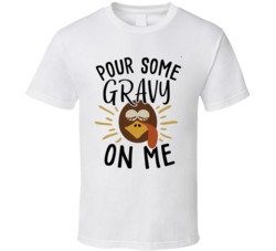 Pour Some Gravy On Me Funny Thanksgiving T Shirt