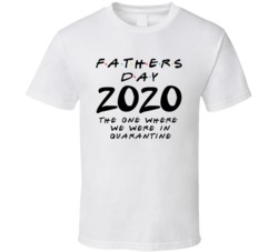 Fathers Day 2020 The One Where We Were In Quarantine Trending T Shirt Fathers Day 2020 The One Where We Were In Quarantine Trending T Shirt