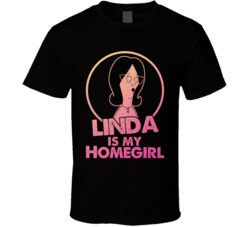 Bob's Burger Linda Belcher Is My Home Girl Tv Show Fan T Shirt Bob's Burger Linda Belcher Is My Home Girl Tv Show Fan T Shirt