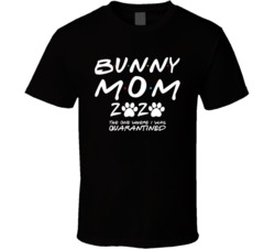 Bunny Mom 2020 The One Where I Was Quarantined Pet Owner Lover T Shirt Bunny Mom 2020 The One Where I Was Quarantined Pet Owner Lover T Shirt