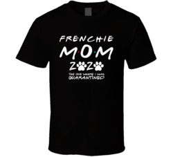 French Bulldog Frenchie Mom 2020 The One Where I Was Quarantined T Shi French Bulldog Frenchie Mom 2020 The One Where I Was Quarantined T Shi