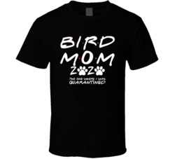 Bird Mom 2020 The One Where I Was Quarantined Pet Owner Lover T Shirt Bird Mom 2020 The One Where I Was Quarantined Pet Owner Lover T Shirt