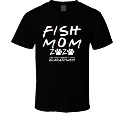 Fish Mom 2020 The One Where I Was Quarantined Pet Owner Lover T Shirt Fish Mom 2020 The One Where I Was Quarantined Pet Owner Lover T Shirt