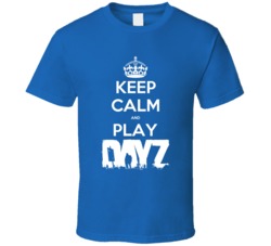 Keep Calm And Play Dayz Video Game T Shirt Keep Calm And Play Dayz Video Game T Shirt