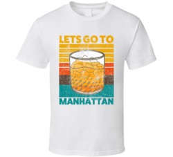 Lets Go To Manhattan Cocktail Drink Retro T Shirt Lets Go To Manhattan Cocktail Drink Retro T Shirt