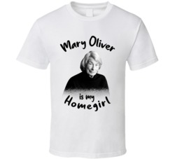 Mary Oliver Writer Author Is My Homegirl Reading Book Worm Fan T Shirt Mary Oliver Writer Author Is My Homegirl Reading Book Worm Fan T Shirt