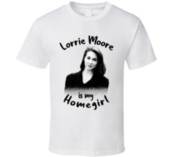 Lorrie Moore Writer Author Is My Homegirl Reading Book Worm Fan T Shir