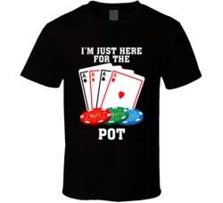 I'm Just Here For The Pot Cards Poker Chips Funny Play On Words T I'm Just Here For The Pot Cards Poker Chips Funny Play On Words T