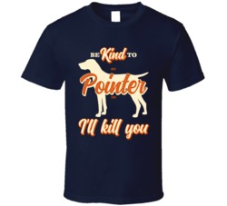 Be Kind To My German Shorthaired Pointer Or I'll Kill You Pet Dog Be Kind To My German Shorthaired Pointer Or I'll Kill You Pet Dog