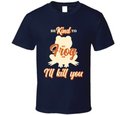 Be Kind To My Frog Or I'll Kill You Pet Owner T Shirt Be Kind To My Frog Or I'll Kill You Pet Owner T Shirt