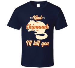 Be Kind To My Chipmunk Or I'll Kill You Pet Owner T Shirt Be Kind To My Chipmunk Or I'll Kill You Pet Owner T Shirt
