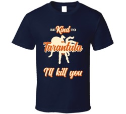 Be Kind To My Tarantula Or I'll Kill You Pet Owner T Shirt Be Kind To My Tarantula Or I'll Kill You Pet Owner T Shirt