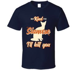 Be Kind To My Siamese Or I'll Kill You Pet Cat Owner T Shirt Be Kind To My Siamese Or I'll Kill You Pet Cat Owner T Shirt