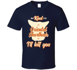 Be Kind To My Oriental Shorthair Or I'll Kill You Pet Cat Owner T Be Kind To My Oriental Shorthair Or I'll Kill You Pet Cat Owner T