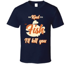 Be Kind To My Fish Or I'll Kill You Pet Owner T Shirt Be Kind To My Fish Or I'll Kill You Pet Owner T Shirt