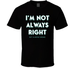 Im Not Always Right But Im Never Wrong Funny T Shirt