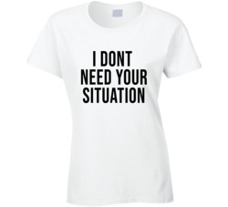 I Dont Need Your Situation Jordyn Woods Ladies T Shirt